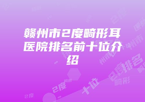 赣州市2度畸形耳医院排名前十位介绍