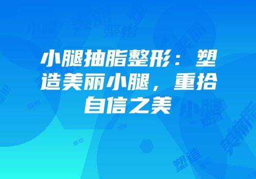 小腿抽脂整形：塑造美丽小腿，重拾自信之美