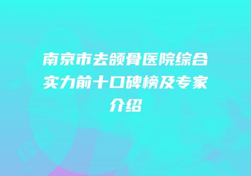 南京市去颌骨医院综合实力前十口碑榜及专家介绍
