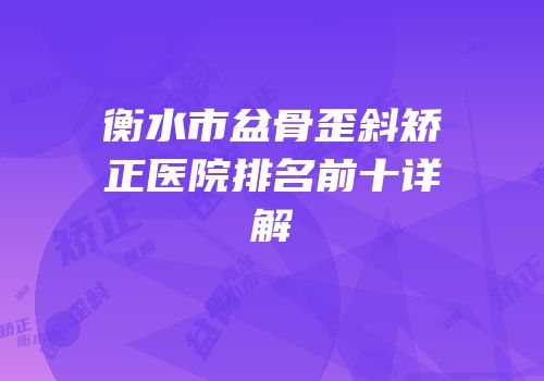 衡水市盆骨歪斜矫正医院排名前十详解
