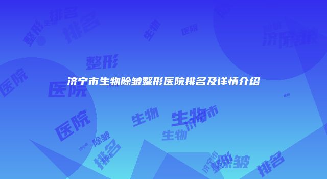 济宁市生物除皱整形医院排名及详情介绍
