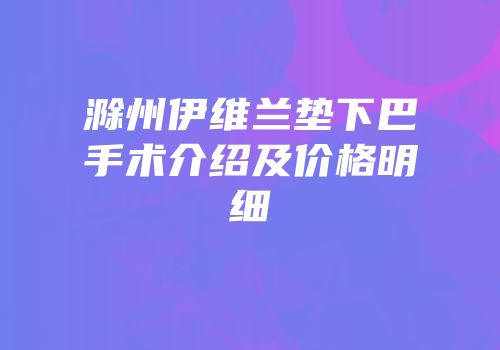 滁州伊维兰垫下巴手术介绍及价格明细