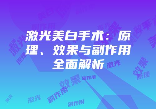 激光美白手术：原理、效果与副作用全面解析