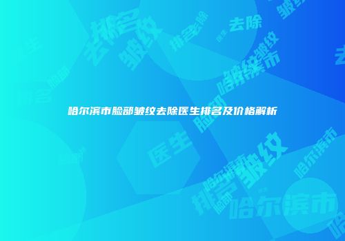 哈尔滨市脸部皱纹去除医生排名及价格解析