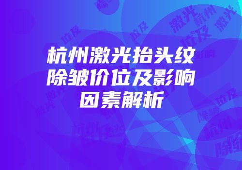 杭州激光抬头纹除皱价位及影响因素解析