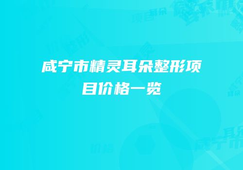 咸宁市精灵耳朵整形项目价格一览