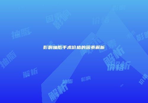 影响抽脂手术价格的因素解析