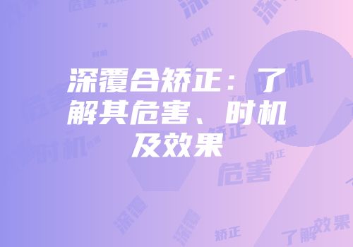 深覆合矫正：了解其危害、时机及效果