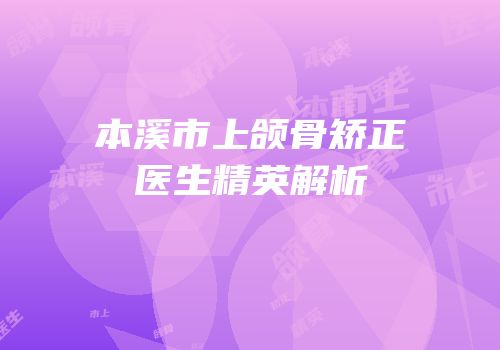 本溪市上颌骨矫正医生精英解析