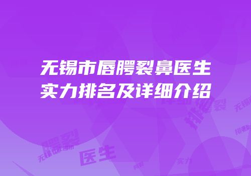 无锡市唇腭裂鼻医生实力排名及详细介绍