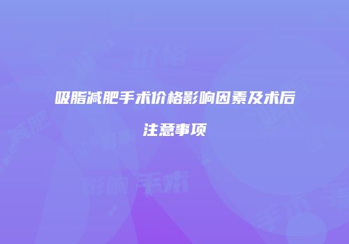 吸脂减肥手术价格影响因素及术后注意事项