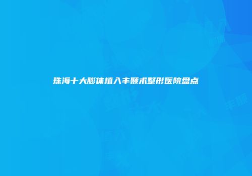 珠海十大膨体植入丰颞术整形医院盘点