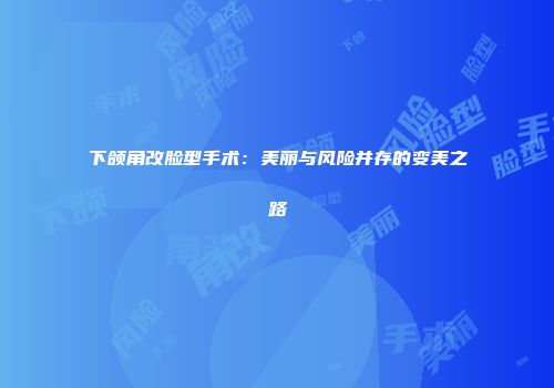 下颌角改脸型手术：美丽与风险并存的变美之路