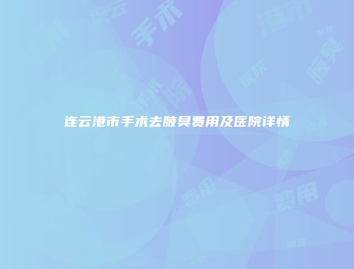 连云港市手术去腋臭费用及医院详情