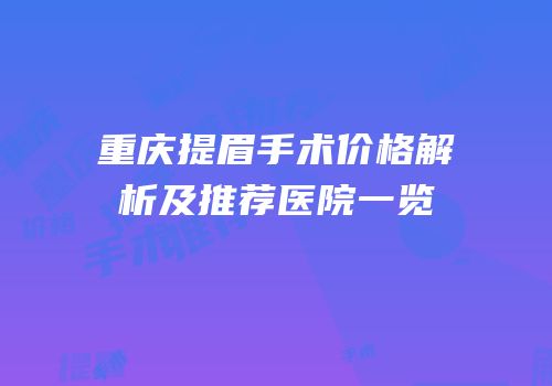 重庆提眉手术价格解析及推荐医院一览