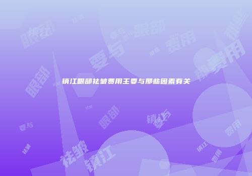 镇江眼部祛皱费用主要与那些因素有关