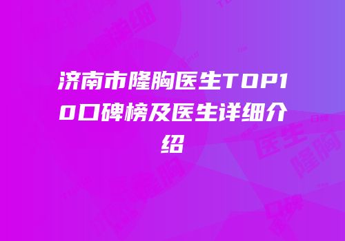 济南市隆胸医生TOP10口碑榜及医生详细介绍