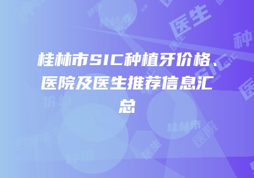 桂林市SIC种植牙价格、医院及医生推荐信息汇总