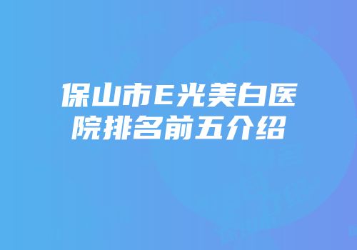 保山市E光美白医院排名前五介绍