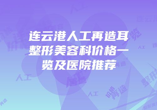 连云港人工再造耳整形美容科价格一览及医院推荐