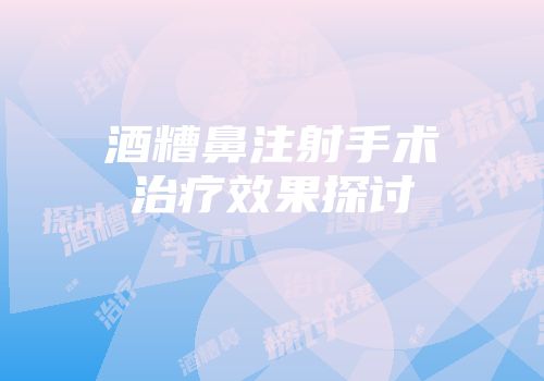 酒糟鼻注射手术治疗效果探讨