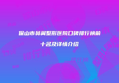 保山市鼻翼整形医院口碑排行榜前十名及详情介绍
