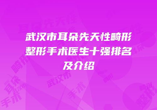武汉市耳朵先天性畸形整形手术医生十强排名及介绍