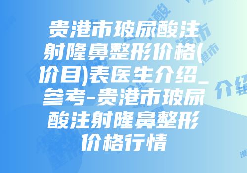 贵港市玻尿酸注射隆鼻整形价格(价目)表医生介绍_参考-贵港市玻尿酸注射隆鼻整形价格行情