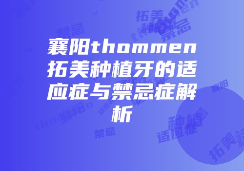 襄阳thommen拓美种植牙的适应症与禁忌症解析