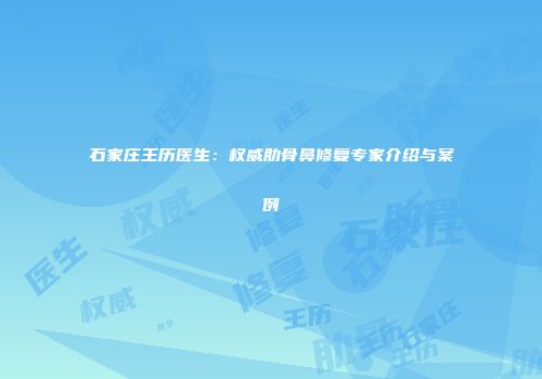 石家庄王历医生：权威肋骨鼻修复专家介绍与案例