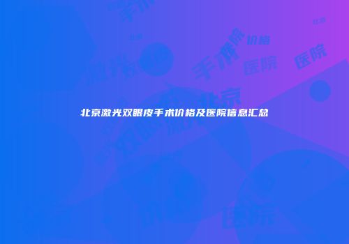 北京激光双眼皮手术价格及医院信息汇总