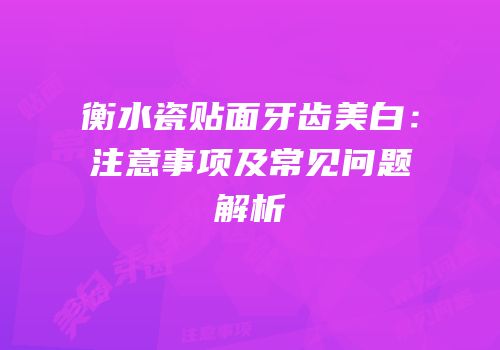 衡水瓷贴面牙齿美白：注意事项及常见问题解析