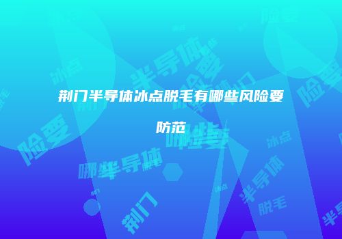 荆门半导体冰点脱毛有哪些风险要防范