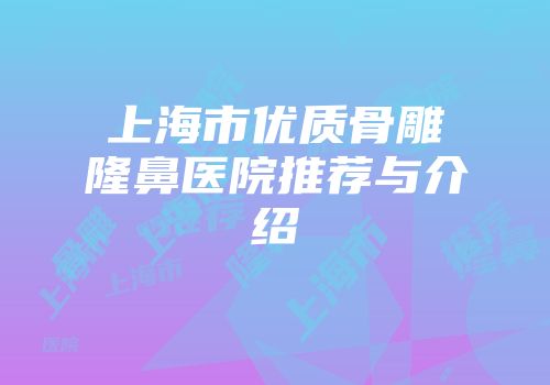 上海市优质骨雕隆鼻医院推荐与介绍