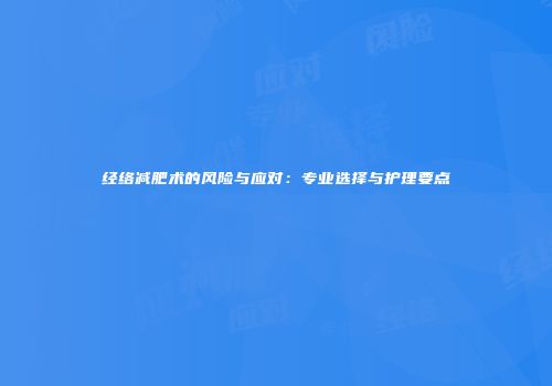 经络减肥术的风险与应对：专业选择与护理要点