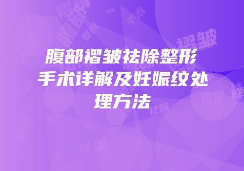 腹部褶皱祛除整形手术详解及妊娠纹处理方法