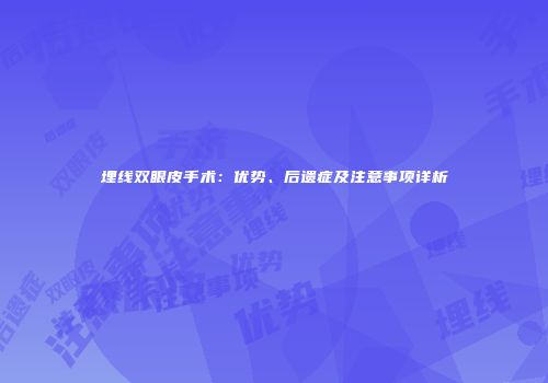 埋线双眼皮手术：优势、后遗症及注意事项详析