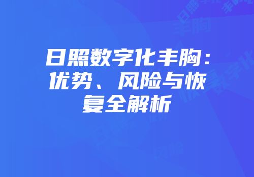 日照数字化丰胸：优势、风险与恢复全解析