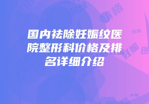 国内祛除妊娠纹医院整形科价格及排名详细介绍
