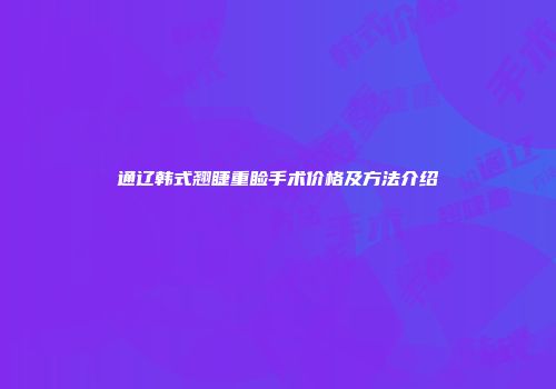 通辽韩式翘睫重睑手术价格及方法介绍