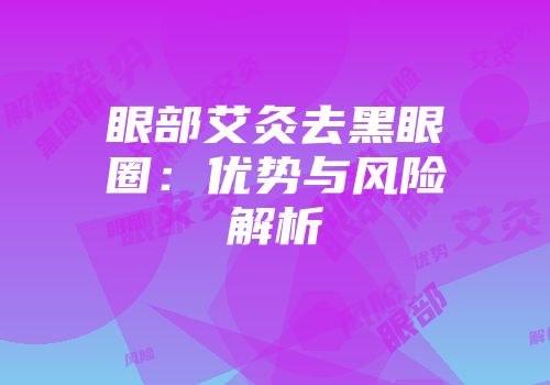 眼部艾灸去黑眼圈：优势与风险解析