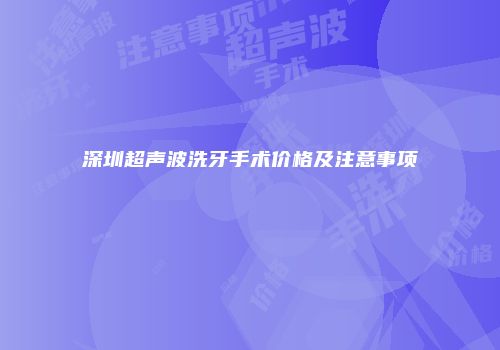 深圳超声波洗牙手术价格及注意事项