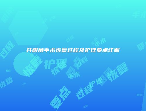 开眼角手术恢复过程及护理要点详解