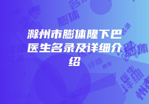 滁州市膨体隆下巴医生名录及详细介绍