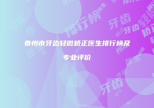 泰州市牙齿轻微矫正医生排行榜及专业评价