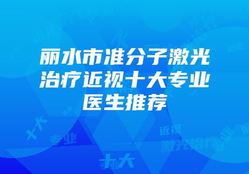 丽水市准分子激光治疗近视十大专业医生推荐