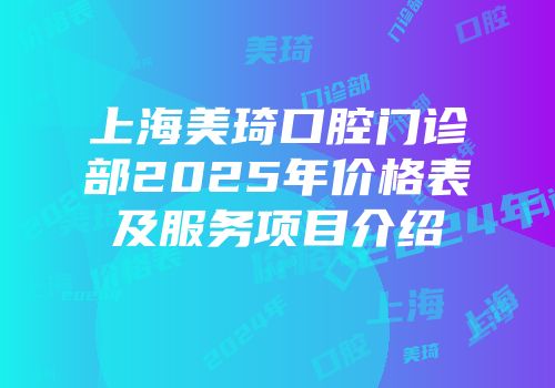 上海美琦口腔门诊部2025年价格表及服务项目介绍