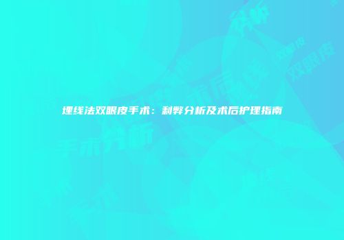 埋线法双眼皮手术：利弊分析及术后护理指南