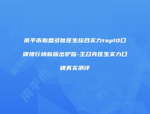 南平市胎盘多肽医生综合实力top10口碑排行榜新版出炉啦-王召克医生实力口碑真实测评
