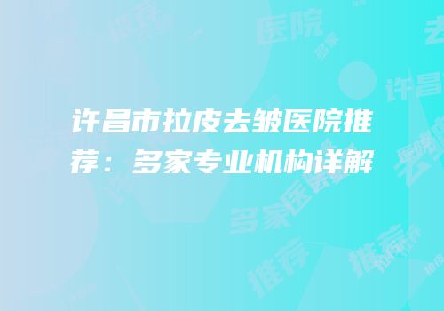 许昌市拉皮去皱医院推荐：多家专业机构详解